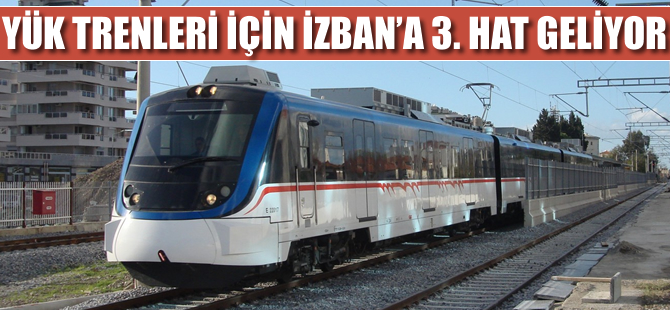 Yük trenleri için İZBAN’a 3. hat geliyor