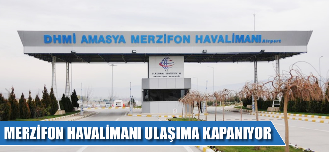 Merzifon Havalimanı ulaşıma kapanıyor