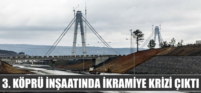 Yavuz Sultan Selim Köprüsü inşaatında 'İkramiye' krizi