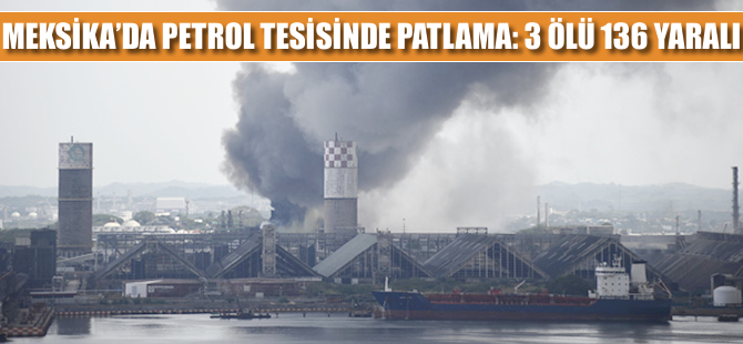 Meksika'da petrol tesislerinde patlama: 3 ölü 136 yaralı