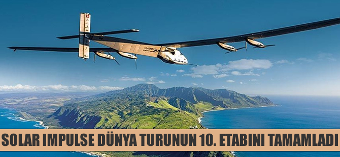 Yakıtsız uçak Solar Impulse dünya turunun 10. etabını tamamladı