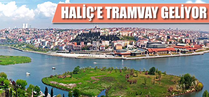 Haliç’e tramvay geliyor