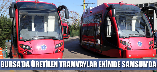 Bursa’da üretilen tramvaylar ekimde Samsun’da