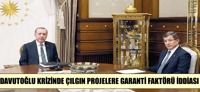 Davutoğlu krizinde çılgın projelere garanti faktörü iddiası