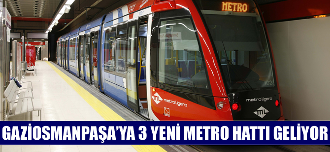 Gaziosmanpaşa'ya 3 yeni metro hattı geliyor