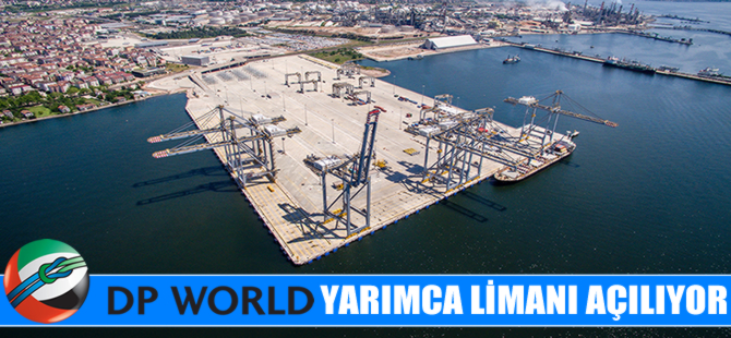 DP World Yarımca, 13 Mayıs Cuma günü açılıyor