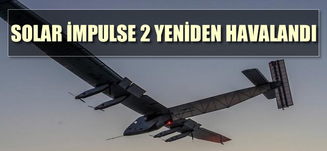 Solar Impulse 2 yeniden havalandı