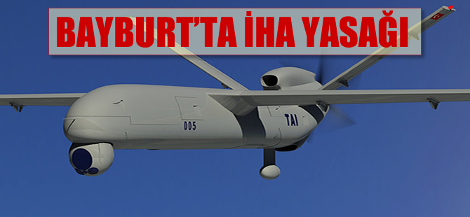 Bayburt'ta İHA yasağı