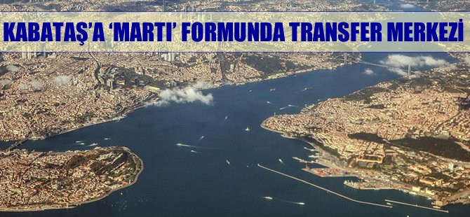 Kabataş'a 'martı' formunda transfer merkezi