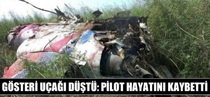 Gösteri uçağı düştü; pilot hayatını kaybetti