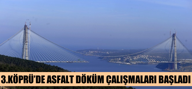 3. Köprü’de asfalt döküm çalışmaları başladı