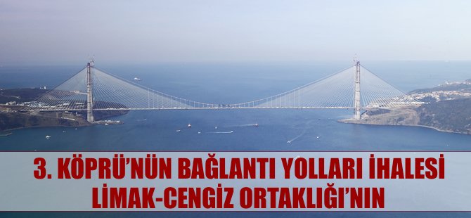 3. Köprü bağlantı yollarını Limak-Cengiz İnşaat ortaklığı yapacak