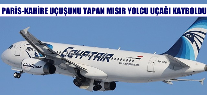 Paris-Kahire seferini yapan Mısır yolcu uçağı kayboldu