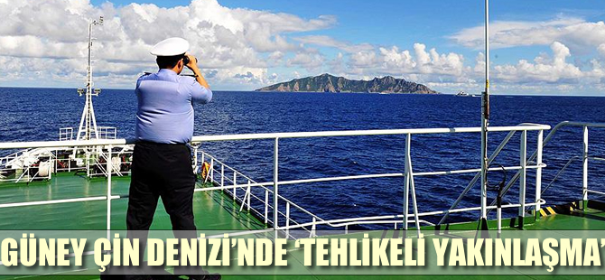 Güney Çin Denizi'nde 'tehlikeli yakınlaşma'