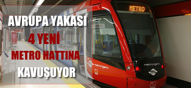 İstanbul Avrupa Yakası 4 yeni raylı sistem hattına kavuşuyor