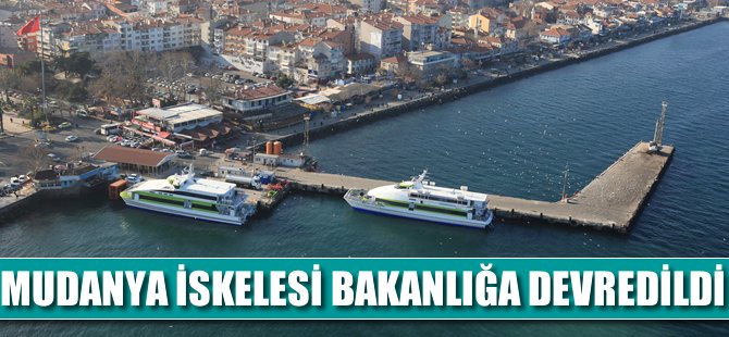 Mudanya İskelesi Bakanlığa devredildi