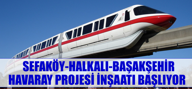 Sefaköy-Halkalı-Başakşehir Havaray inşaatı için geri sayım başladı