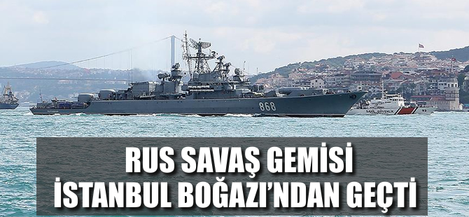 Rus savaş gemisi İstanbul Boğazı'ndan geçti