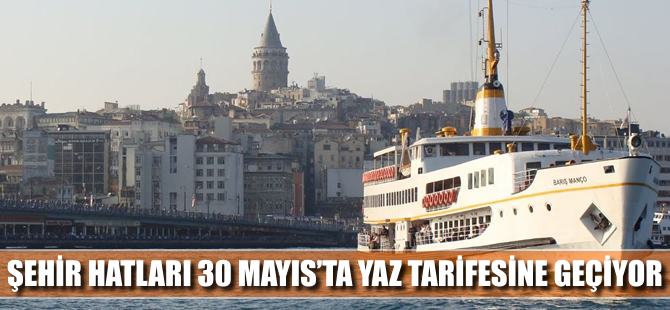 Şehir Hatları, 30 Mayıs’ta ‘Yaz Tarifesine’ geçiyor
