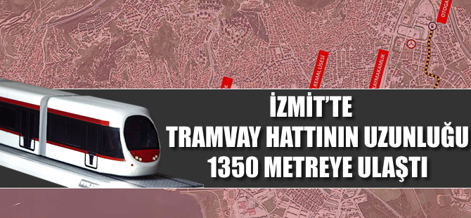 İzmit'te Tramvay hattının uzunluğu 1.350 metreye ulaştı