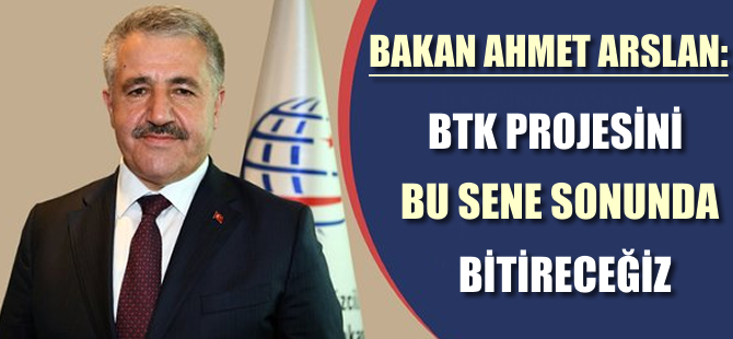'BTK Projesini bu sene sonuna bitireceğiz'