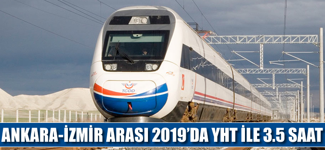 Ankara-İzmir arası 2019 yılında YHT ile 3.5 saat