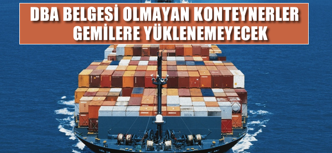 DBA belgesi olmayan konteynerler gemilere yüklenemeyecek