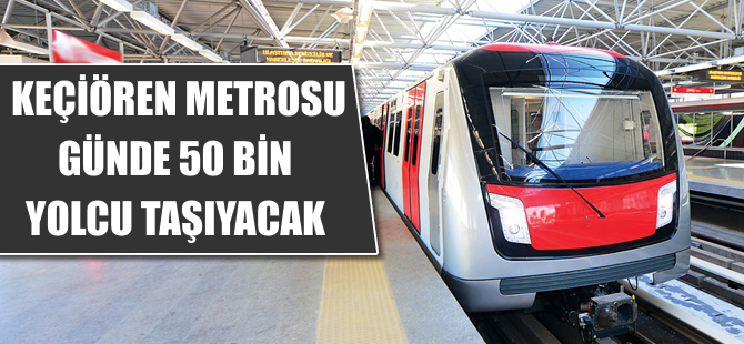 Keçiören metrosu günde 50 bin yolcu taşıyacak