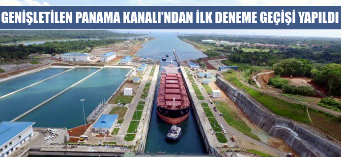 Genişletilen Panama Kanalı’nda ilk deneme geçişi yapıldı