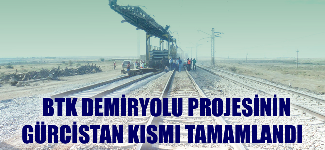 Bakü-Tiflis-Kars demiryolunun Gürcistan kısmı tamamlandı