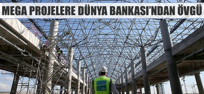 Türkiye'nin mega projelerine Dünya Bankası'ndan övgü