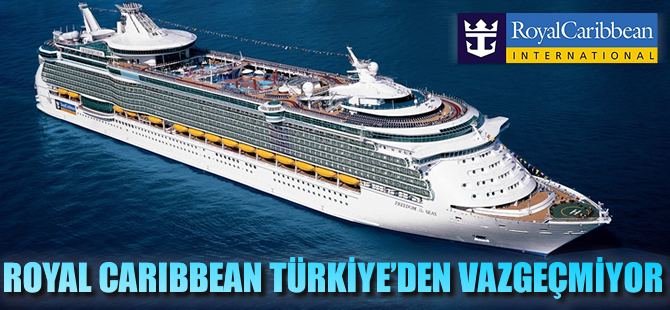 Royal Caribbean, Türkiye’yi rotasından çıkarmıyor