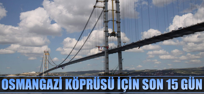 Osman Gazi Köprüsü için son 15 gün