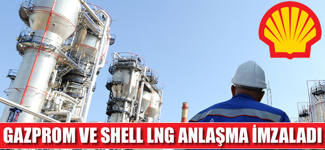 Gazprom ve Shell LNG anlaşması imzaladı