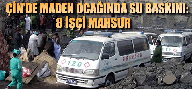 Çin'de maden ocağını su bastı: 8 kişi mahsur