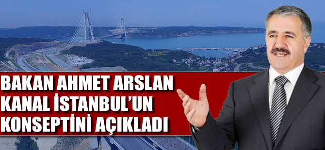 Ulaştırma Bakanı Ahmet Arslan: 'Kanal'ın konsepti V