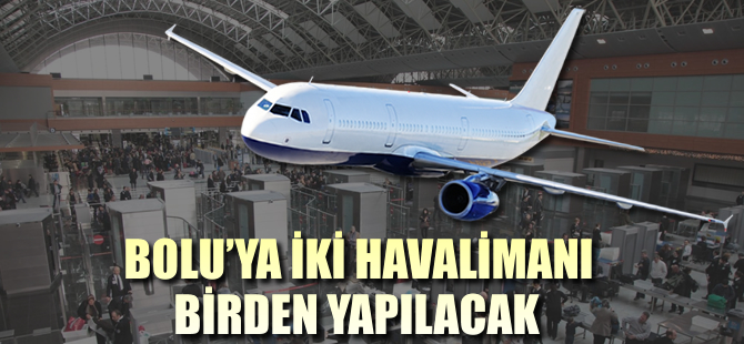 Bolu'ya iki havalimanı yapılacak