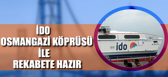İDO, Osmangazi Köprüsü ile rekabete hazır