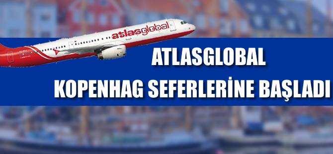 Atlasglobal Kopenhag seferlerine başladı