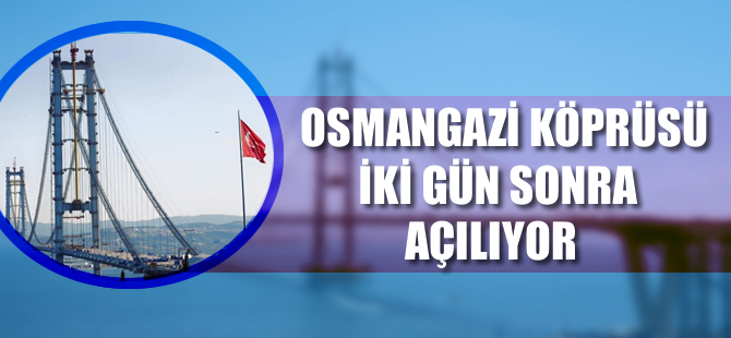 Osmangazi Köprüsü 2 gün sonra açılıyor