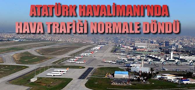 Atatürk Havalimanı'nda hava trafiği normale döndü