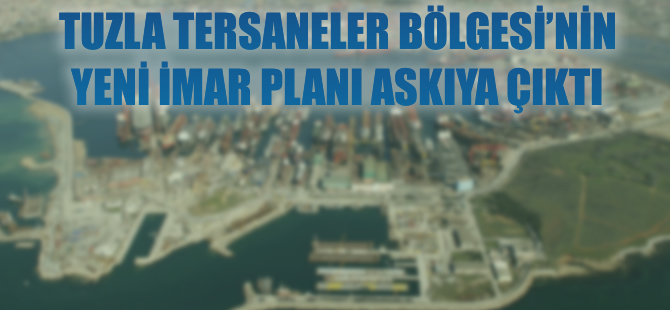 Tuzla Tersaneler Bölgesi yeni imar planları askıya çıktı
