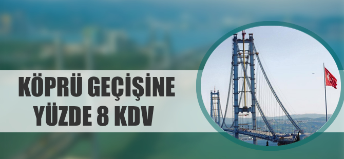 Köprü geçişine yüzde 8 KDV