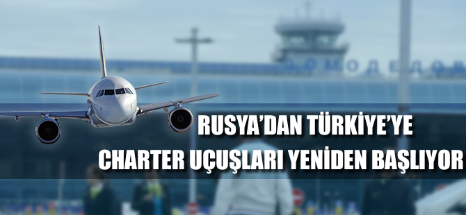 Rusya'dan Türkiye'ye charter uçuşları tekrar başlıyor