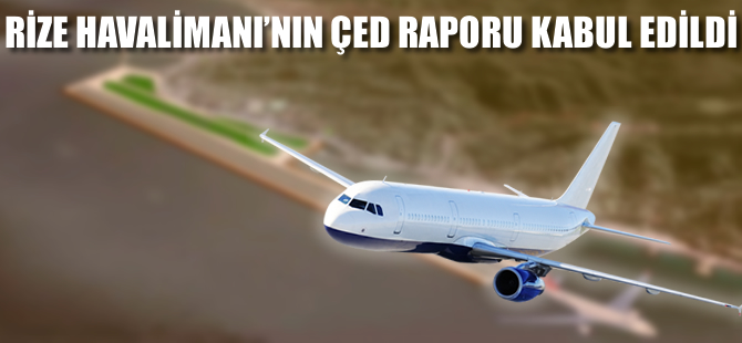Rize Havalimanı'nın ÇED raporu kabul edildi