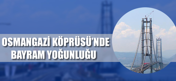 Osmangazi Köprüsü'nde bayram yoğunluğu