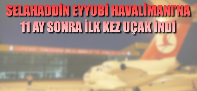 Selahaddin Eyyubi Havalimanı'na 11 ay sonra ilk kez uçak indi