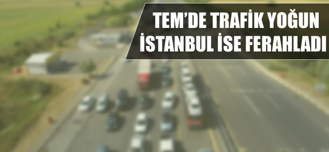 TEM'de trafik yoğun, İstanbul ferahladı