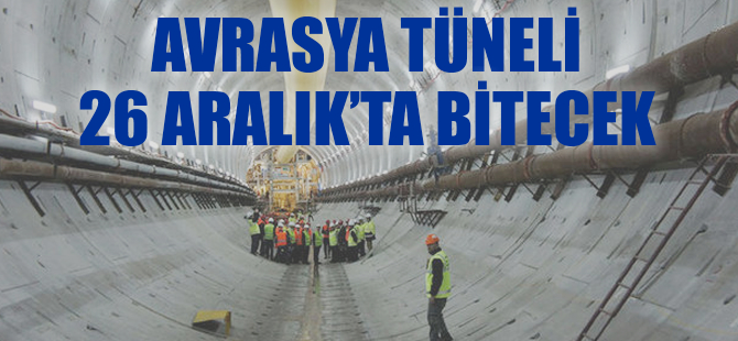 Avrasya Tüneli 26 Aralık’ta hizmete açılıyor