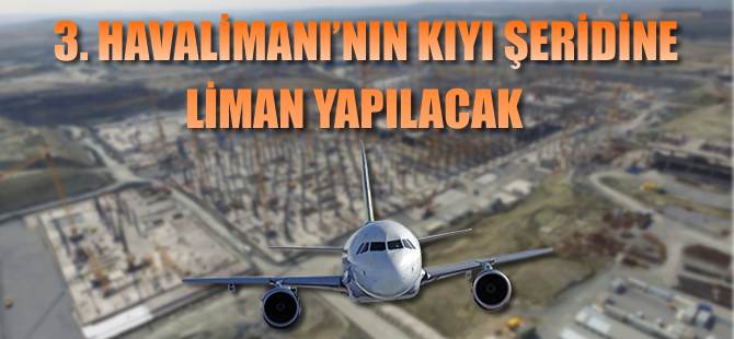 3. havalimanı kıyı şeridine liman geliyor
